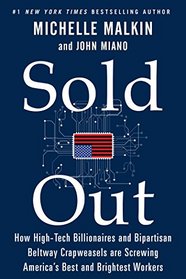 Sold Out: How High-Tech Billionaires & Bipartisan Beltway Crapweasels Are Screwing America's Best & Brightest Workers