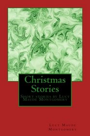 Christmas Stories by LM Montgomery: Short stories by Lucy Maude Montgomery