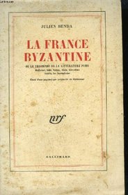 La France byzantine, ou le triomphe de la litterature pure