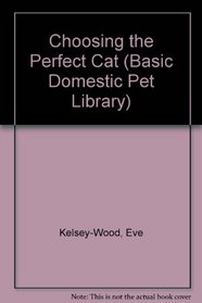 Choosing the Perfect Cat: A Complete and Up-To-Date Guide (Basic Domestic Pet Library)