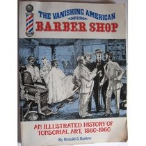 The Vanishing American Barber Shop: An Illustrated History of Tonsorial Art, 1860-1960