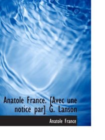 Anatole France. [Avec une notice par] G. Lanson (French Edition)
