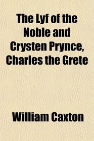 The Lyf of the Noble and Crysten Prynce, Charles the Grete