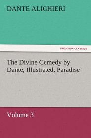 The Divine Comedy by Dante, Illustrated, Paradise, Volume 3 (TREDITION CLASSICS)