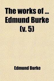 The Works of Edmund Burke (Volume 5)