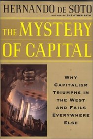 The Mystery of Capital: Why Capitalism Triumphs in the West and Fails Everywhere Else