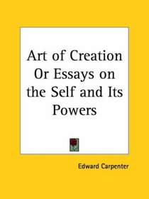 Art of Creation or Essays on the Self and Its Powers
