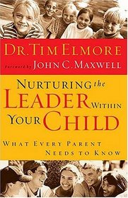 Nurturing The Leader Within Your Child What Every Parent Needs To Know