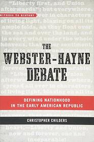 The Webster-Hayne Debate: Defining Nationhood in the Early American Republic (Witness to History)