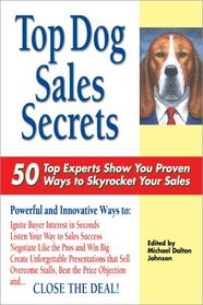 Top Dog Sales Secrets: 50 Top Experts Show You Proven Ways to Skyrocket Your Sales