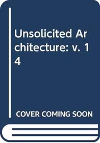 Volume 14: Unsolicited Architecture (v. 14)