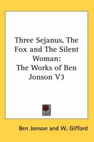 Three Sejanus, The Fox and The Silent Woman: The Works of Ben Jonson V3