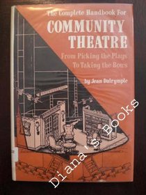 The complete handbook for community theatre: From picking the plays to taking the bows