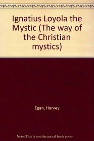 Ignatius Loyola the Mystic (The Way of the Christian Mystics)