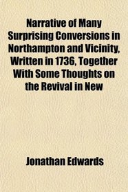 Narrative of Many Surprising Conversions in Northampton and Vicinity, Written in 1736, Together With Some Thoughts on the Revival in New