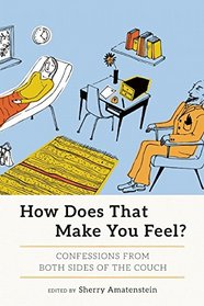 How Does That Make You Feel?: Confessions from Both Sides of the Therapy Couch