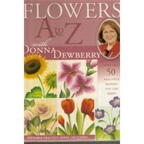 Flowers A to Z With Donna Dewberry: More Than 50 Beautiful Blooms You Can Paint
