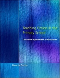 Teaching Fiction in the Primary School: Classroom Approaches to Narratives (Early years & primary)