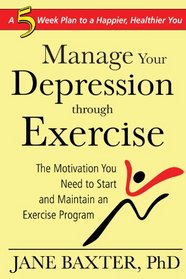 Manage Your Depression Through Exercise: A Five-week Plan to a Happier, Healthier You