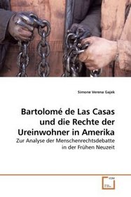 Bartolom de Las Casas und die Rechte der Ureinwohner in Amerika: Zur Analyse der Menschenrechtsdebatte in der Frhen Neuzeit (German Edition)