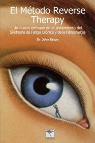 El Mtodo Reverse Therapy: Un Nuevo Enfoque Tratamiento del Sindrome de Fatiga Cronica y de la Fibromialgia (Spanish Edition)