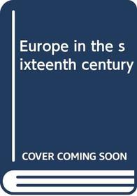 Europe in the sixteenth century (A General history of Europe)