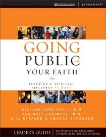 Going Public With Your Faith: Becoming A Spiritual Influence At Work Leader's Guide (Groupware)