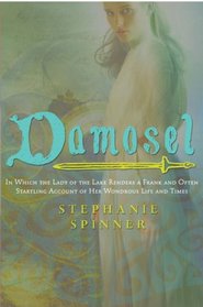 Damosel: In Which the Lady of the Lake Renders a Frank and Often Startling Account of her Wondrous Life and Times