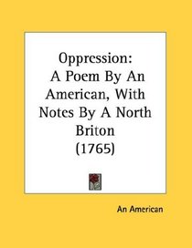 Oppression: A Poem By An American, With Notes By A North Briton (1765)