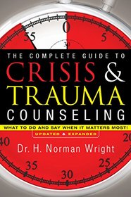 The Complete Guide to Crisis and Trauma Counseling: What to Do and Say When It Matters Most!