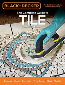Black & Decker The Complete Guide to Tile, 4th Edition: Ceramic * Stone * Porcelain * Terra Cotta * Glass * Mosaic (Black & Decker Complete Guide)