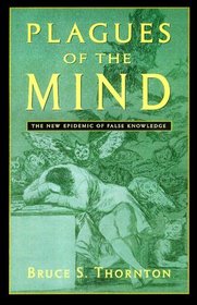 Plagues of the Mind : The New Epidemic of False Knowledge