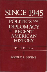 Since 1945: Politics and Diplomacy In Recent American History