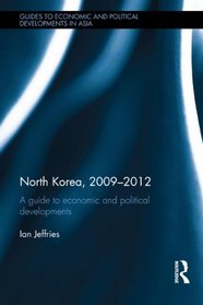 North Korea, 2009-2012: A Guide to Economic and Political Developments (Guides to Economic and Political Developments in Asia)