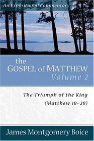 Gospel of Matthew, The: The Triumph of the King, Matthew 18-28 (Expositional Commentary)