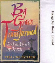 By Grace Transformed God at Work in Brazil