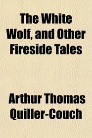 The White Wolf, and Other Fireside Tales