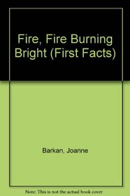 Fire, Fire Burning Bright (First Facts)