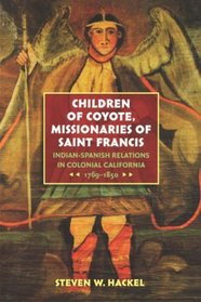 Children of Coyote, Missionaries of Saint Francis: Indian-Spanish Relations in Colonial California, 1769-1850 (Published for the Omohundro Institute of ... History and Culture, Williamsburg, Virginia)