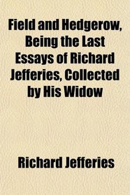 Field and Hedgerow, Being the Last Essays of Richard Jefferies, Collected by His Widow