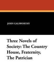 Three Novels of Society: The Country House, Fraternity, The Patrician