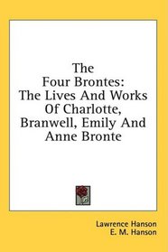 The Four Brontes: The Lives And Works Of Charlotte, Branwell, Emily And Anne Bronte