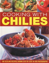 Cooking with Chilies: 100 Sizzling Recipes Shown Step by Step in 400 Photographs