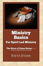 Ministry Basics: For Spirit Led Ministry (The River of Peace Series) (Volume 4)