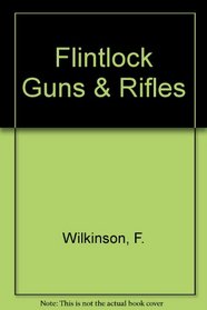 Flintlock Guns & Rifles: An illustrated Reference Guide to Flintlock Guns and Rifles from the 17th to the 19th Century