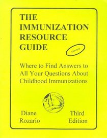 The Immunization Resource Guide : Where to Find Answers to All Your Questions About Childhood Immunizations