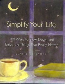 Simplify Your Life: 100 Ways to Slow Down and Enjoy the Things That Really Matter