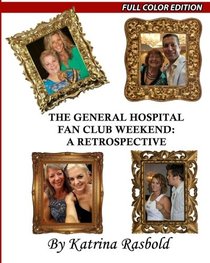 The General Hospital Fan Club Weekend: A Retrospective: Full Color Edition