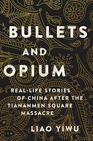 Bullets and Opium: Real-Life Stories of China After the Tiananmen Square Massacre
