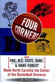 Four Corners: How UNC, N. C. State, Duke, and Wake Forest Made North Carolina the Center of the Basketball Universe